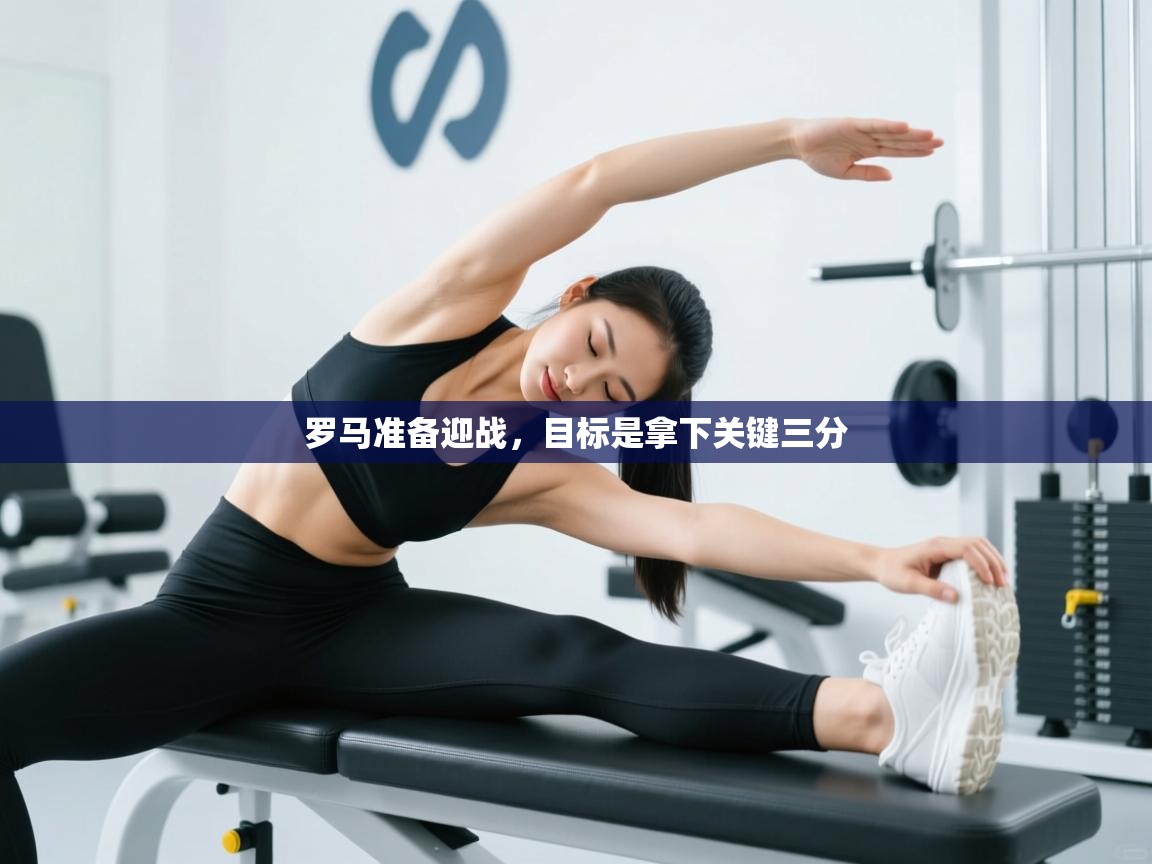 罗马准备迎战，目标是拿下关键三分  第1张