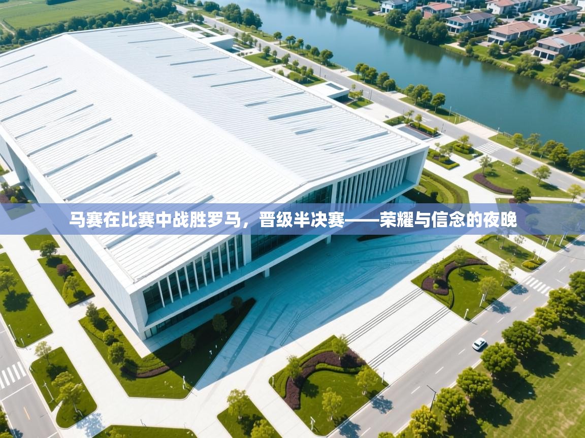 马赛在比赛中战胜罗马，晋级半决赛——荣耀与信念的夜晚
