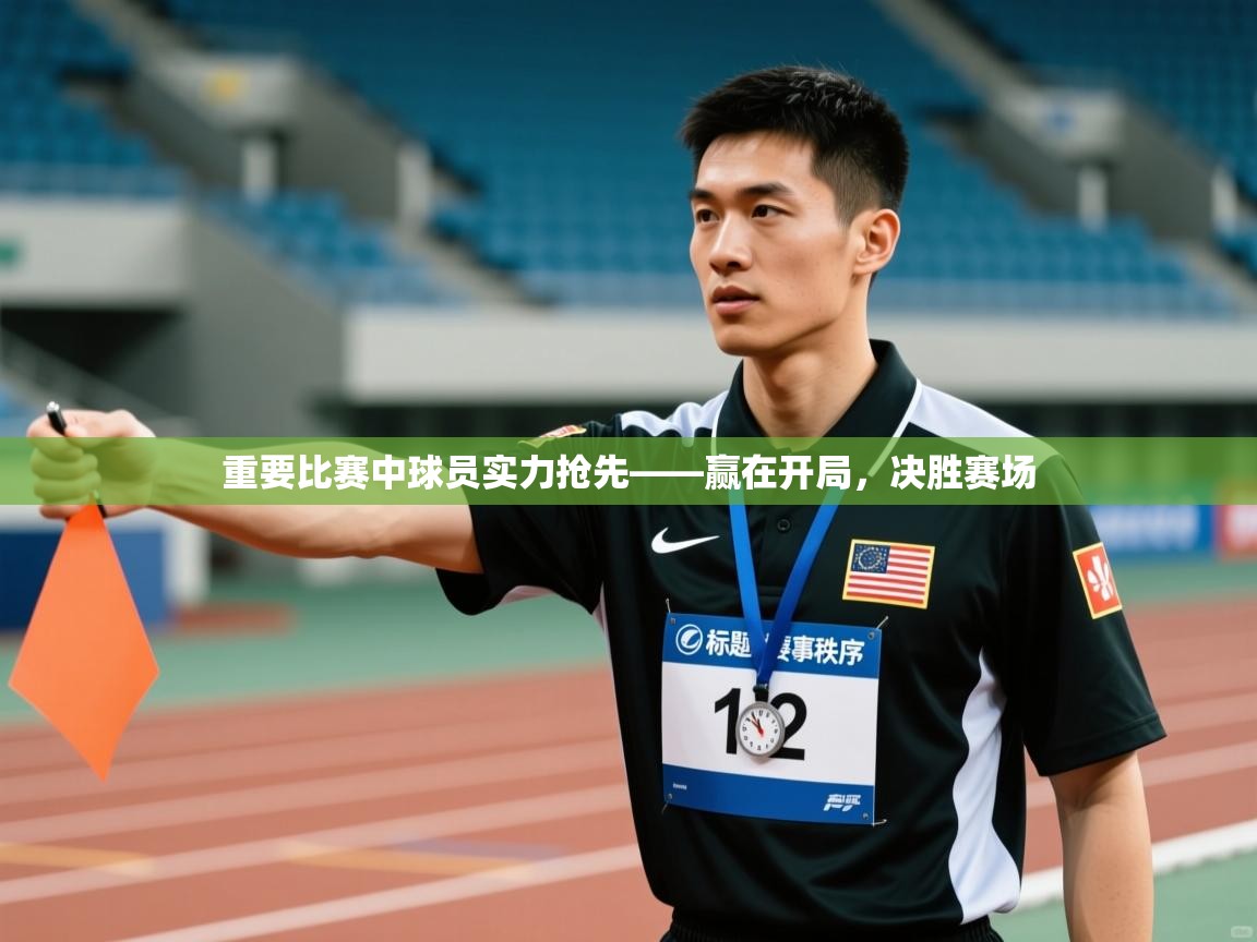 重要比赛中球员实力抢先——赢在开局，决胜赛场  第2张