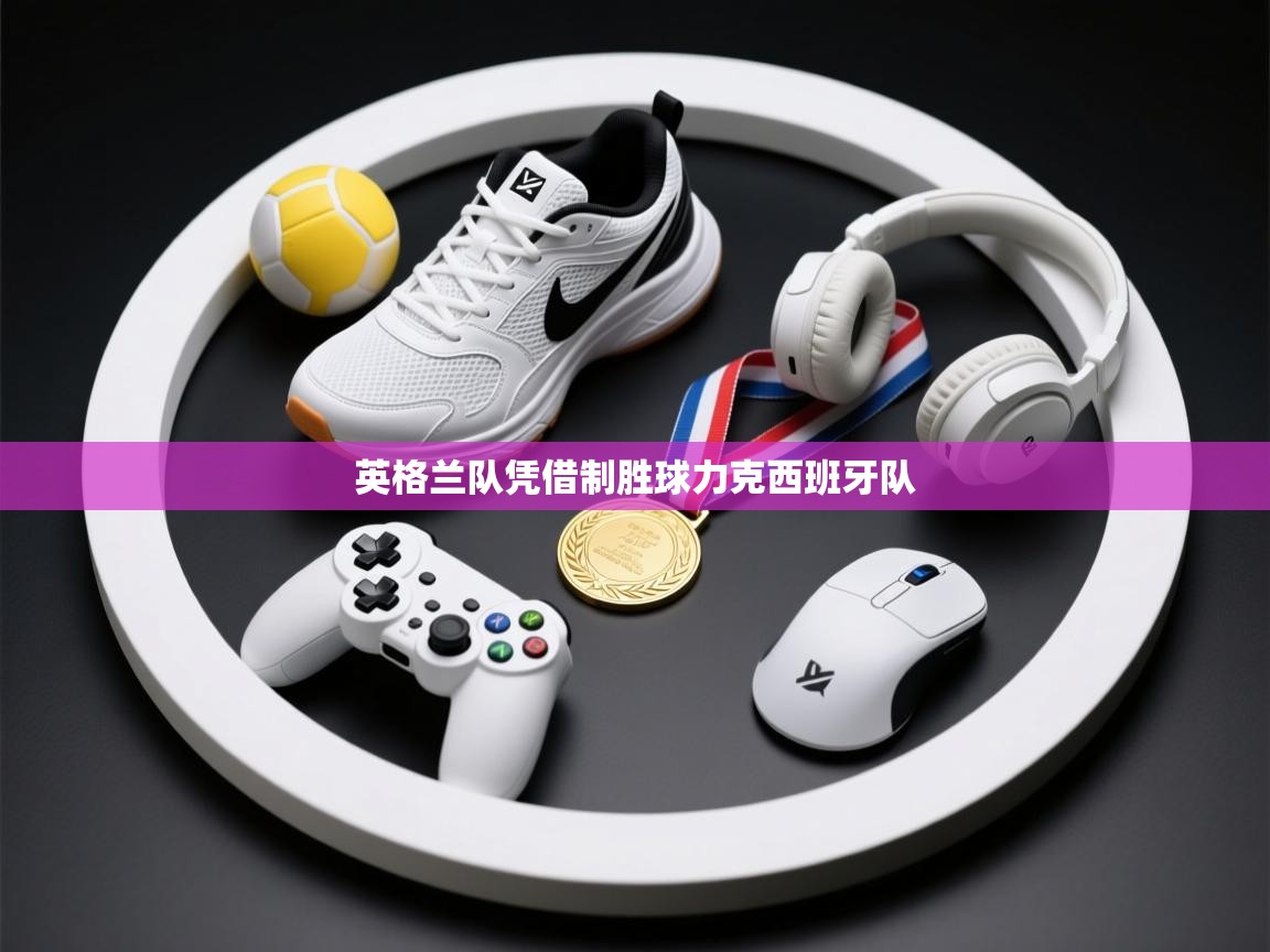 英格兰队凭借制胜球力克西班牙队 第2张